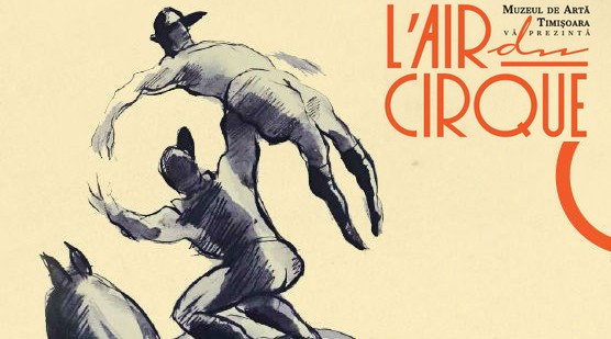 L'Air du Cirque - o fabuloasă expoziţie de litografii la Muzeul de Artă Timişoara